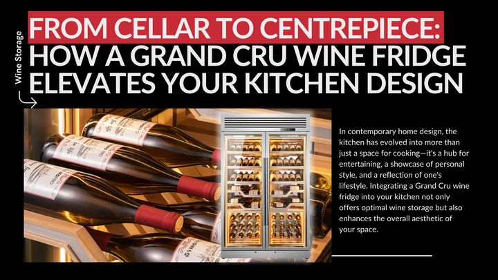 From Cellar to Centrepiece: How a Grand Cru Wine Fridge Elevates Your Kitchen Design