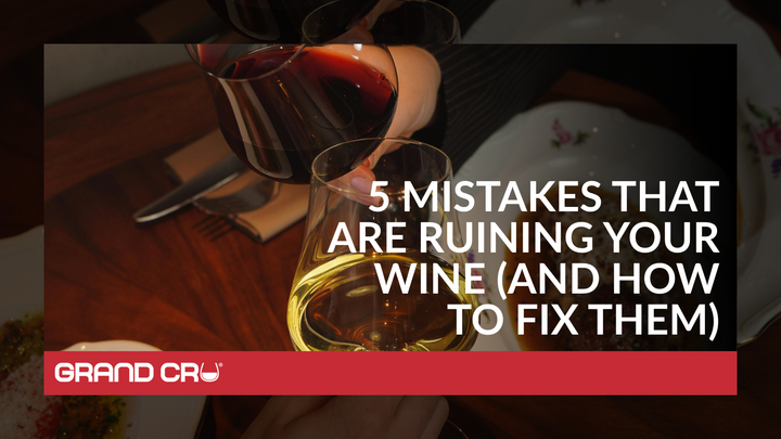 5 Mistakes That Are Ruining Your Wine (and How to Fix Them) – Grand Cru ...
